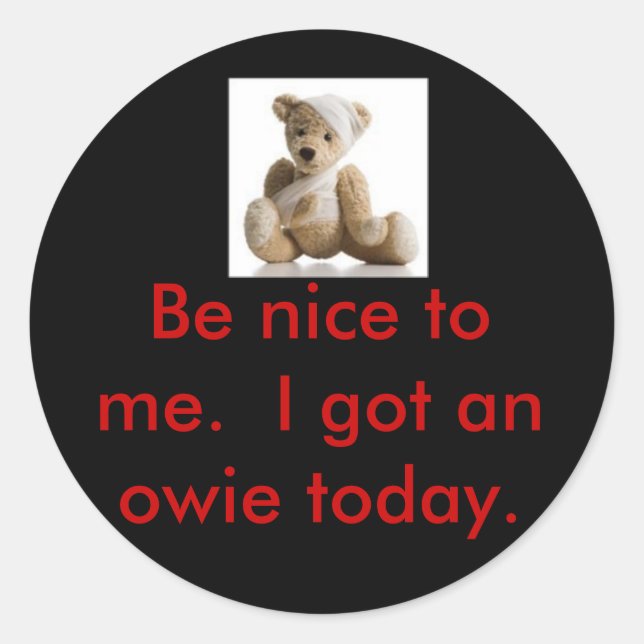 b13467[1], Be nice to me.  I got an owie today. Classic Round Sticker (Front)