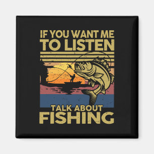 B Dad If You Want Me To Listen Talk About Fishing- Magnet