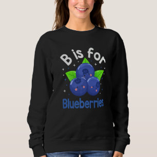 B Is For Blueberries Blueberry Fruit  Blueberry Sweatshirt