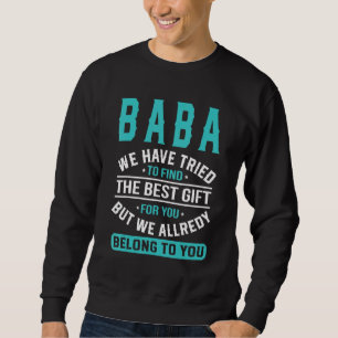 Baba We Have Tried To Find The Best  Father's Day Sweatshirt