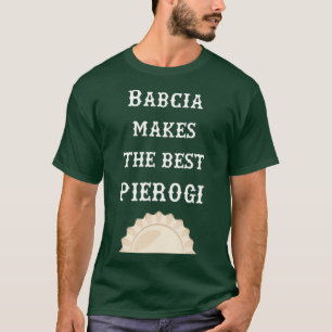 Babcia Makes The Best Pierogi Polish Grandmother T-Shirt