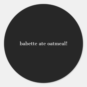 Babette Ate Oatmeal Classic Round Sticker