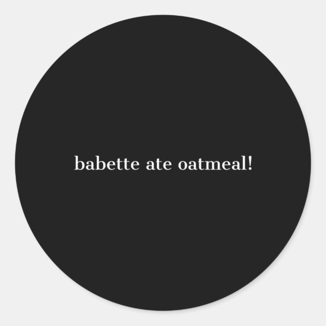 Babette Ate Oatmeal Classic Round Sticker (Front)