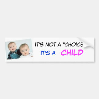 babies, It's not a "choice", CHILD... - Customized Bumper Sticker