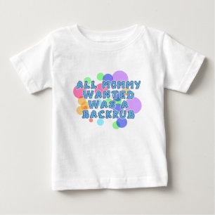 Baby- All Mommy Wanted was Backrub Baby T-Shirt