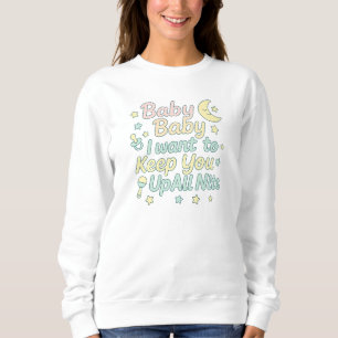 Baby Baby Keep You Up All Nite Pastel Nursery Quot Sweatshirt