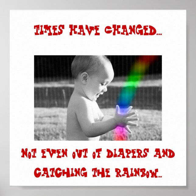 baby catching rainbow, TIMES HAVE CHANGED..., N... Poster (Front)