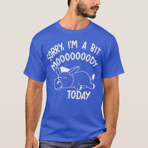 Baby Cow Sorry I'm A Bit Moody Today Heifer Cow Fa T-Shirt