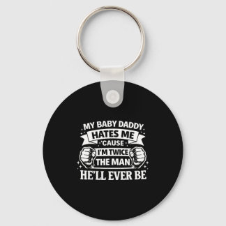 Baby daddy hates cause twice the man be keychain