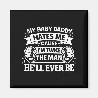 Baby daddy hates cause twice the man be magnet