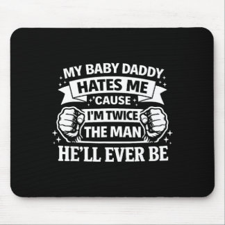 Baby daddy hates cause twice the man be mouse pad