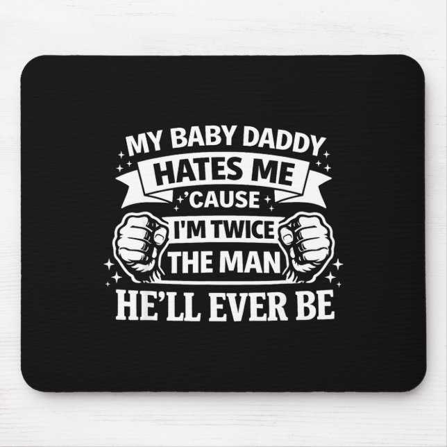 Baby daddy hates cause twice the man be mouse pad (Front)