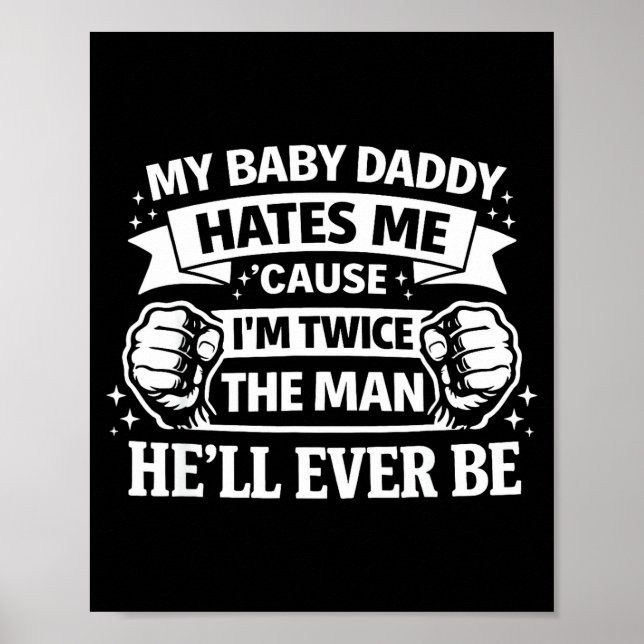 Baby daddy hates cause twice the man be poster (Front)