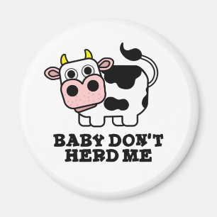 Baby Don't Herd Me Funny Cow Pun  Magnet