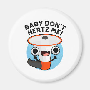 Baby Don't Hertz Me Funny Loud Hailer Sound Pun  Magnet