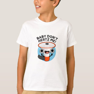 Baby Don't Hertz Me Funny Loud Hailer Sound Pun  T-Shirt