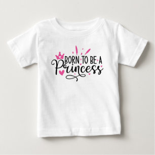Baby Girl Born to be a Princess T-Shirt