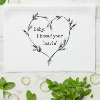 Baby, I Need Your Loavin' - Kitchen Humour  Towel