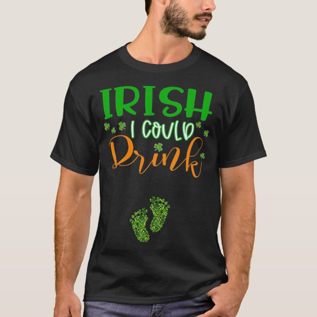 Baby Irish I Could Drink Pregnancy St Patricks T-Shirt (Front)