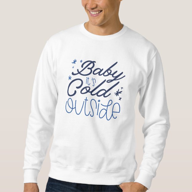 Baby It’s Cold Outside Sweatshirt (Front)