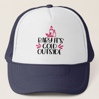Baby it's cold outside funny quote saying idea trucker hat