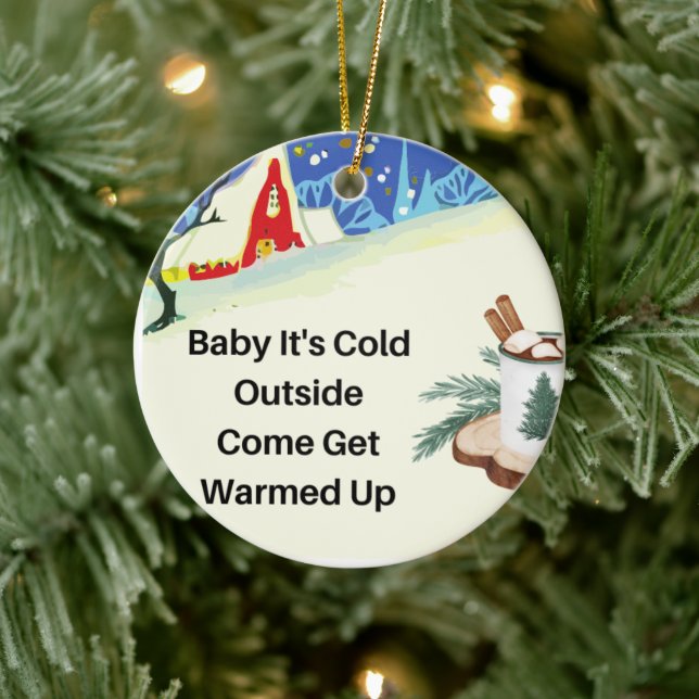 Baby it's Cold Outside on a  Ceramic Ornament (Tree)