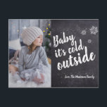 Baby it's cold outside Snowflakes Christmas Holiday Postcard<br><div class="desc">Whimsical snowflake dusting on a chalkboard background with the words in handlettered script "Baby it's cold outside". Customize the photo with your beautiful family and personalize the text as needed. Find the other items from the collection to complete your holiday look.</div>