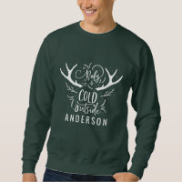 Baby its cold outside stag head sweatshirt.