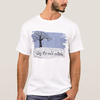 Baby it's cold outside T-Shirt