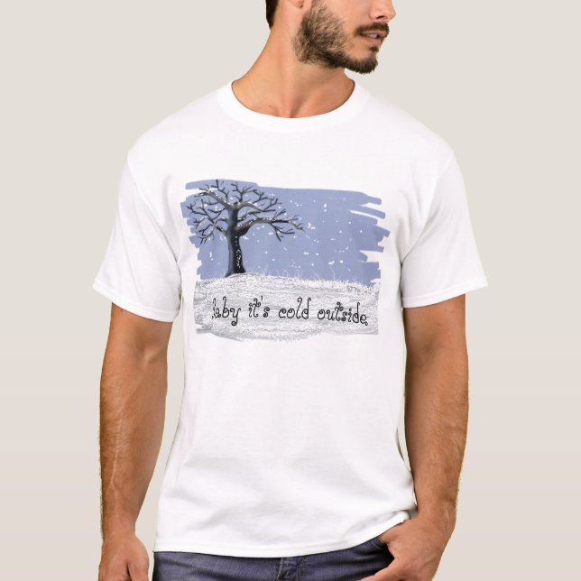 Baby it's cold outside T-Shirt (Front)