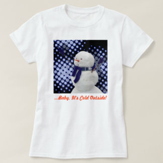 ...Baby It's Cold Outside! T-Shirt