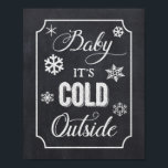 Baby It's Cold Outside Winter Chalkboard Sign<br><div class="desc">BABY IT'S COLD OUTSIDE sign featuring a black and white chalkboard style design.  Perfect for your shower or party.</div>