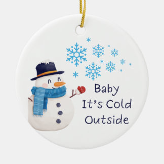 Baby Its Cold Outside with a snowman on a  Ceramic Ornament
