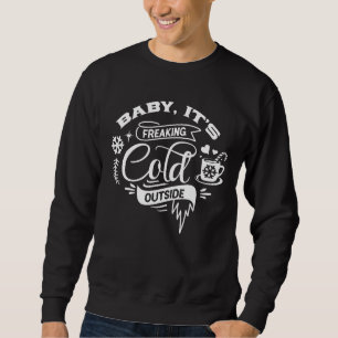 "Baby It's Freaking Cold Outside" Funny Christmas Sweatshirt