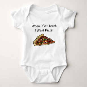 Baby Pizza Shirt  - When I Get Teeth I Want Pizza