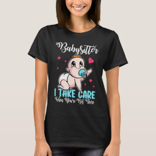 Babysitter I Take Care When You're Not There T-Shirt