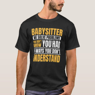 Babysitter Nanny Babysitting Child Care Solve Prob T-Shirt