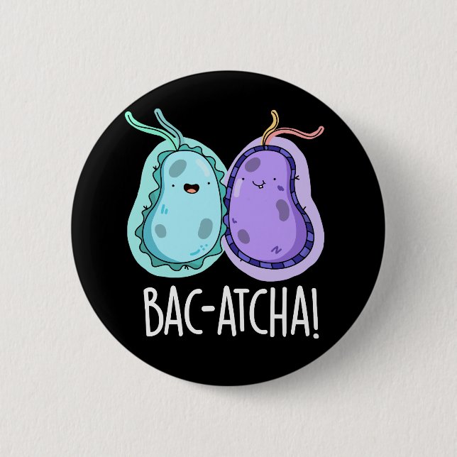 Bac-atcha Funny Bacteria Pun Dark BG 2 Inch Round Button (Front)