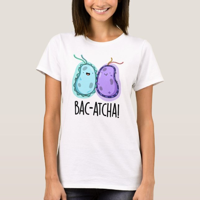 Bac-atcha Funny Bacteria Pun  T-Shirt (Front)