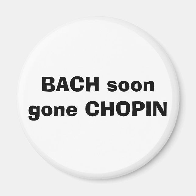 BACH soon gone CHOPIN Magnet (Front)
