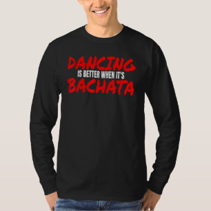Bachata Dance Salsa Cumbia Merengue When It's Bach T-Shirt