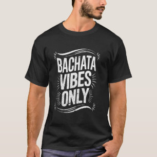 Bachata Vibes Only Bachata Lovers Groovy Dancer T-Shirt