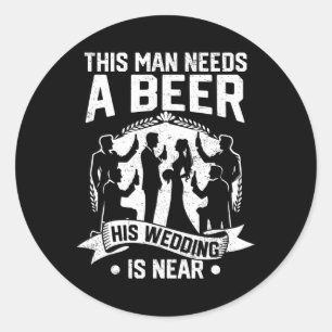 Bachelor Party Groom This Man Needs Beer His Weddi Classic Round Sticker