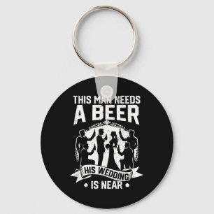 Bachelor Party Groom This Man Needs Beer His Weddi Keychain