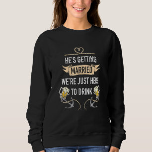 Bachelor Party Hes Getting Married Were Just Here  Sweatshirt