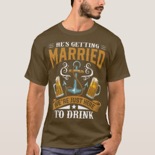 Bachelor Party Hes Getting Married Were Just Here  T-Shirt