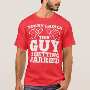 Bachelor PartySorry Ladies This Guy Is Getting Mar T-Shirt