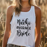 Bachelorette Party Nacho Average Bride Wedding Tank Top<br><div class="desc">Bachelorette Party Nacho Average Bride Wedding
Perfect Bridal Shirt for the Bride to Be! Click my brand name to see more!</div>