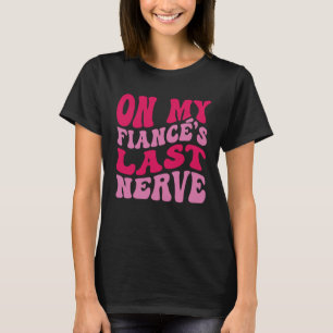 Bachelorette Party On My Fiance s Last Nerve Brida T-Shirt
