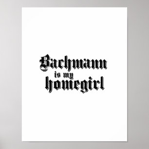 BACHMANN IS MY HOMEGIRL POSTER